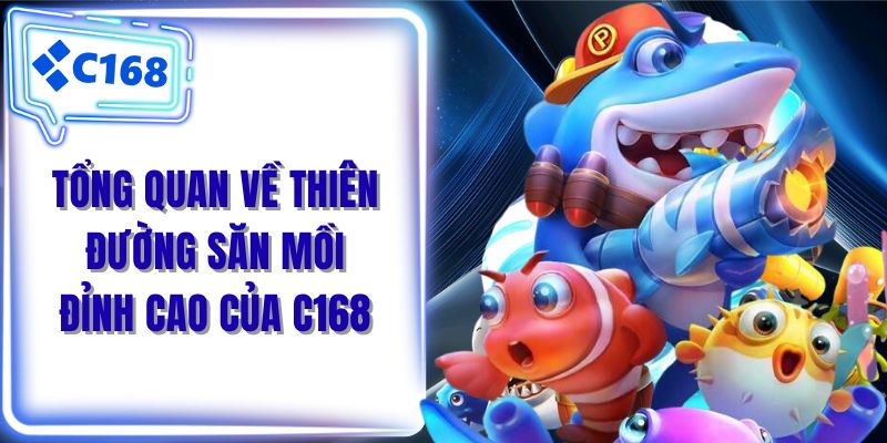 Tổng quan về thiên đường săn mồi đỉnh cao của C168