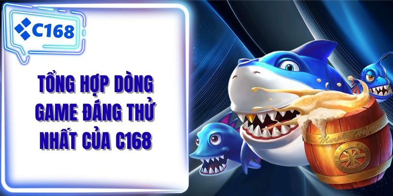Tổng hợp dòng game đáng thử nhất của C168