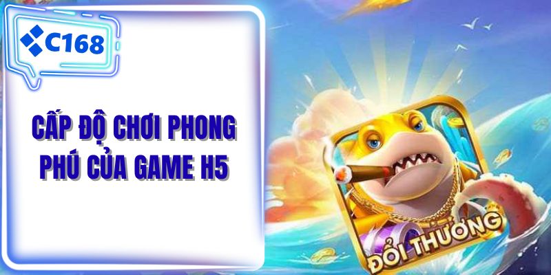 Cấp độ chơi phong phú của game H5