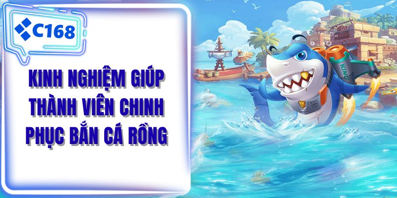 Kinh nghiệm giúp thành viên chinh phục bắn cá rồng