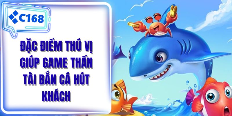 Đặc điểm thú vị giúp game thần tài bắn cá hút khách