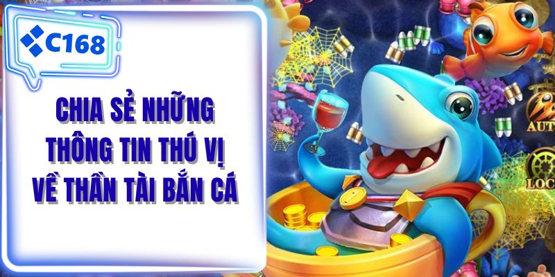 Chia sẻ những thông tin thú vị về thần tài bắn cá