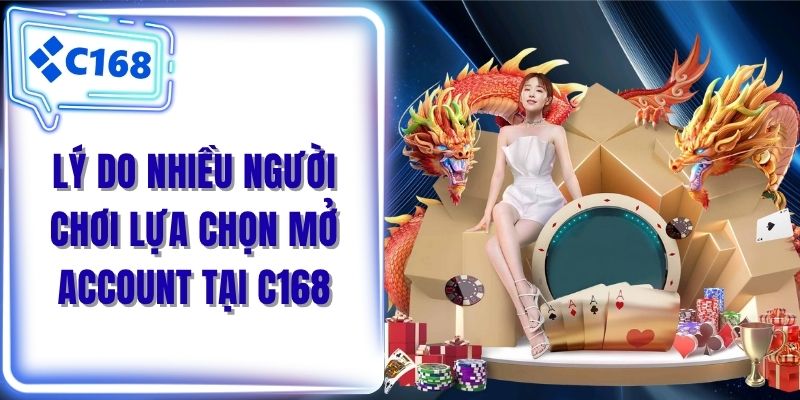 Lý do nhiều người chơi lựa chọn mở account tại C168