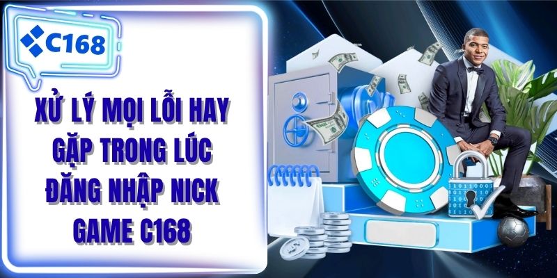 Xử lý mọi lỗi hay gặp trong lúc đăng nhập nick game C168