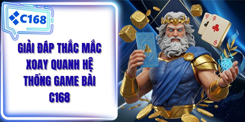 Giải đáp thắc mắc xoay quanh hệ thống game bài C168