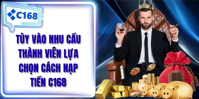 Tùy vào nhu cầu thành viên lựa chọn cách nạp tiền C168